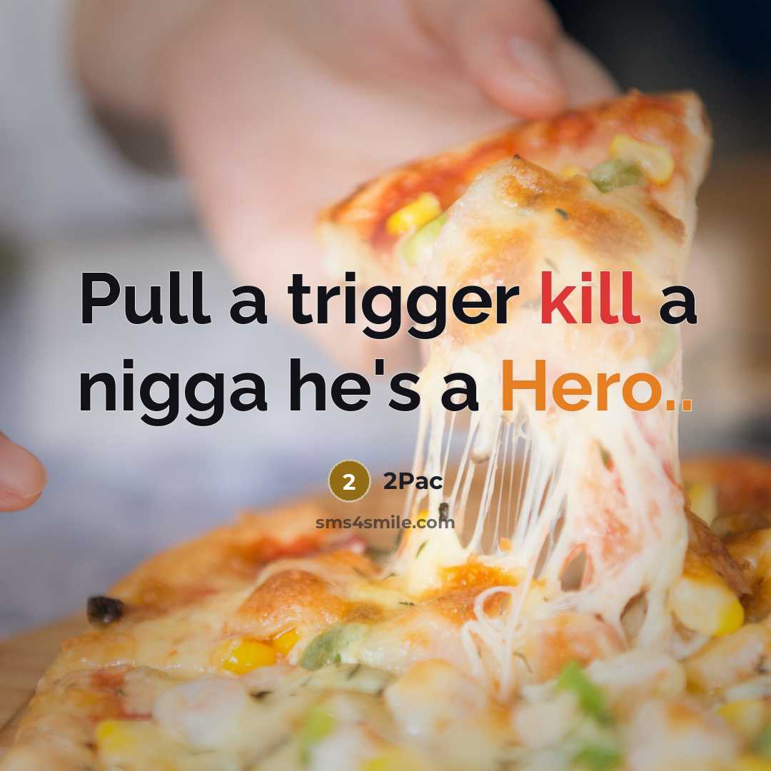 “Pull a trigger kill a nigga he's a Hero..” quote by 2pac