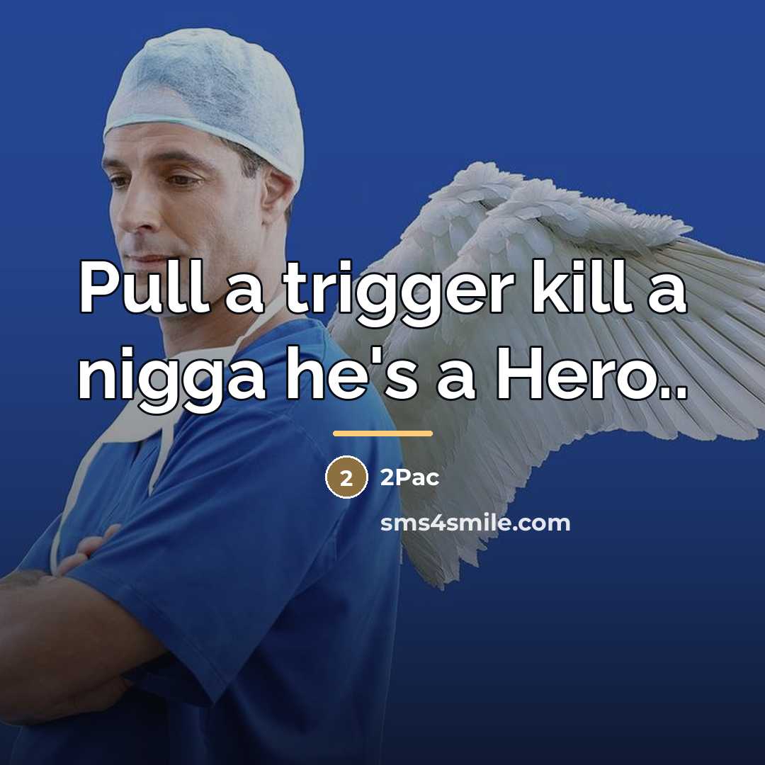 “Pull a trigger kill a nigga he's a Hero..…” quote by 2pac