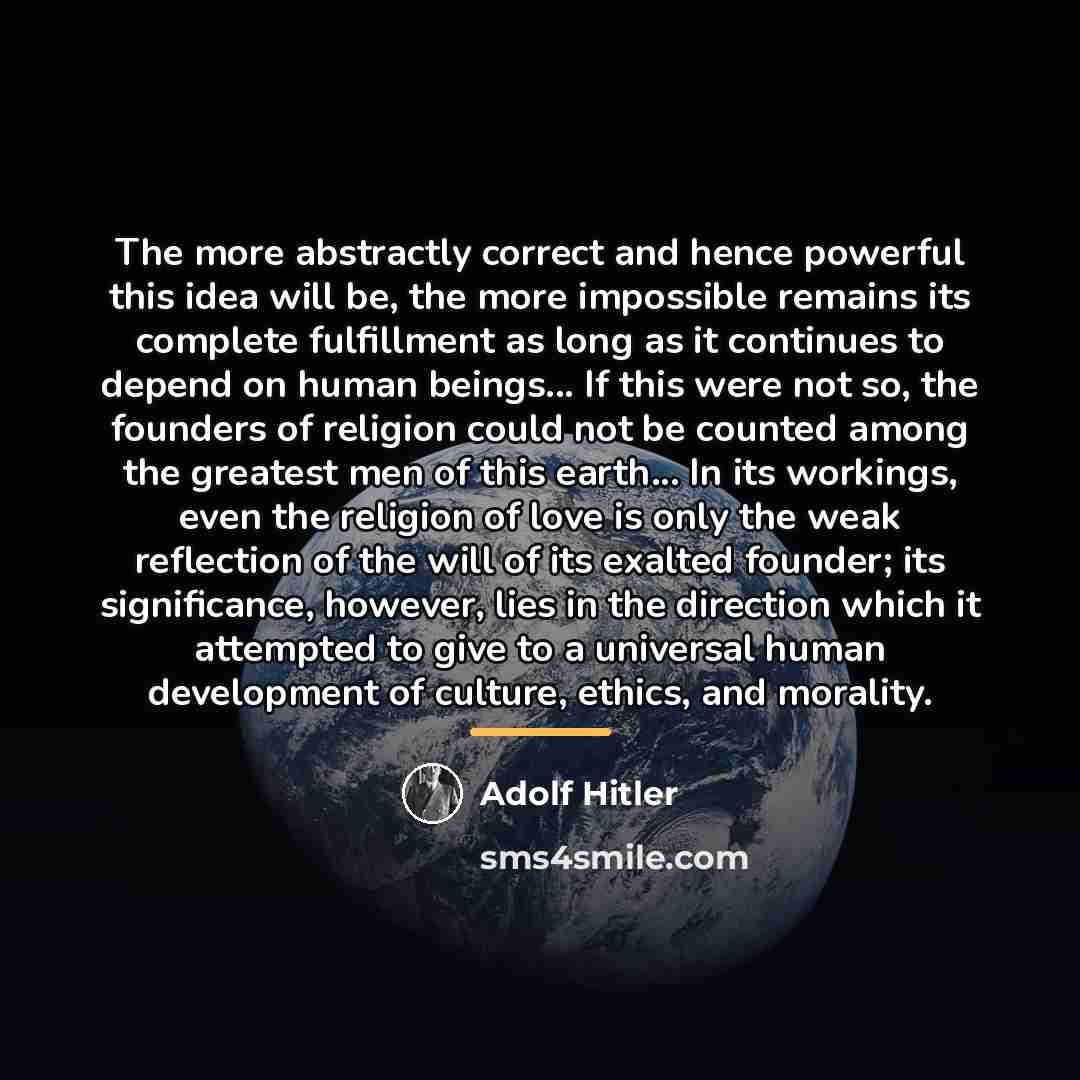 “The more abstractly correct and hence powerful this idea will…” quote by Adolf Hitler