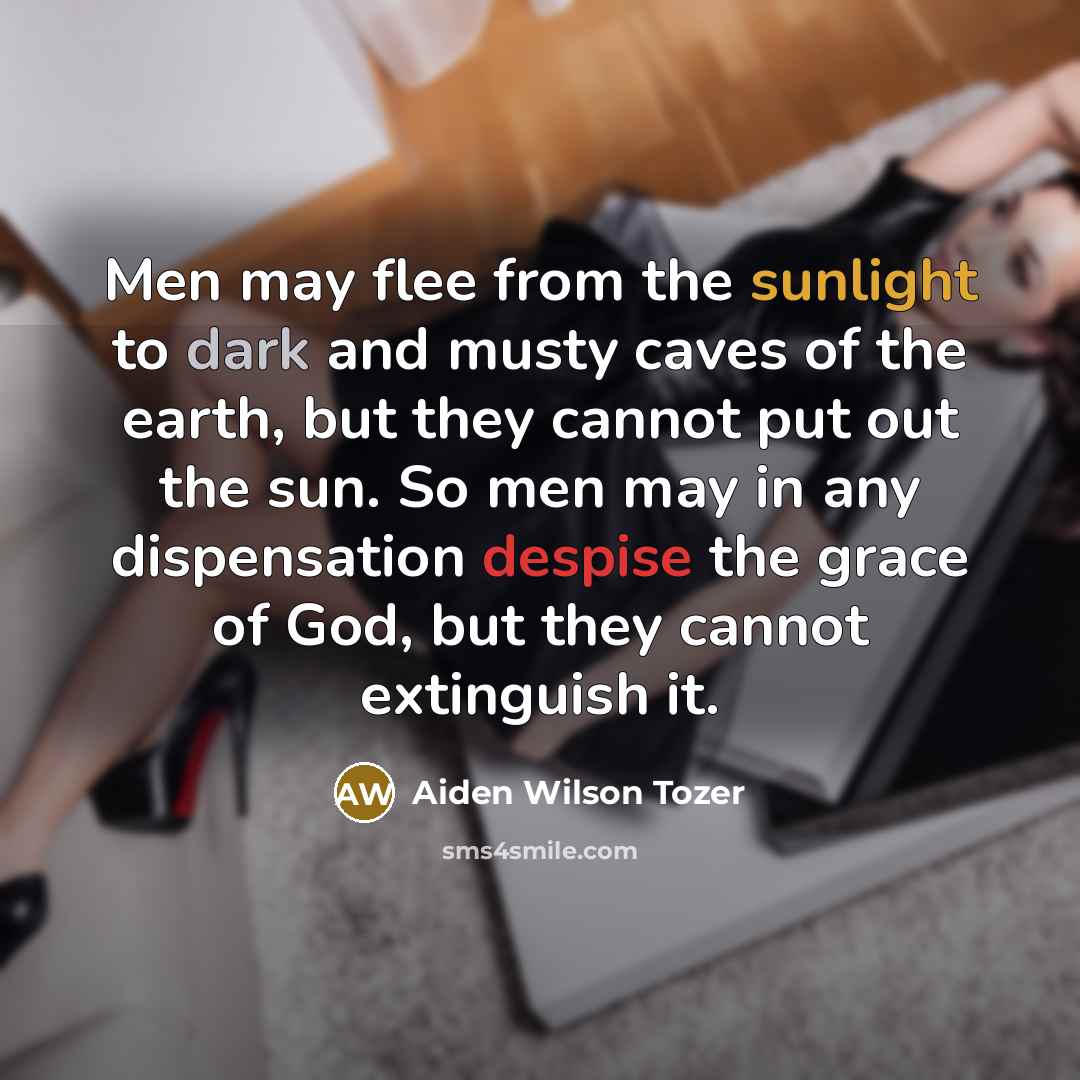 “Men may flee from the sunlight to dark and musty…” quote by Aiden Wilson Tozer