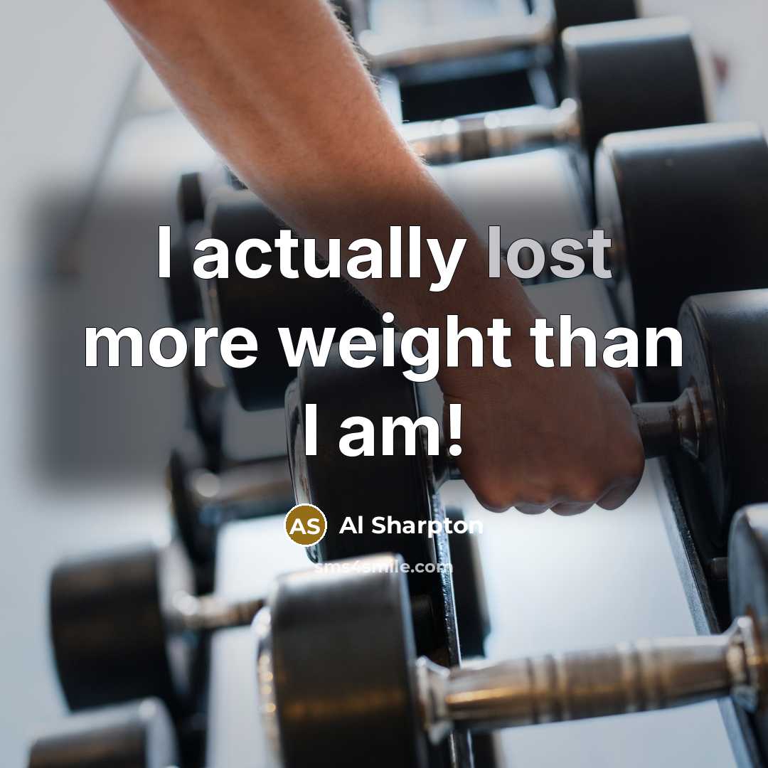 “I actually lost more weight than I am!…” quote by Al Sharpton