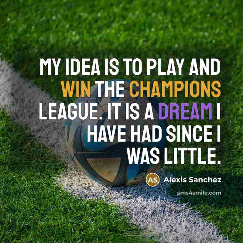 “My idea is to play and win the Champions League.…” quote by Alexis Sanchez