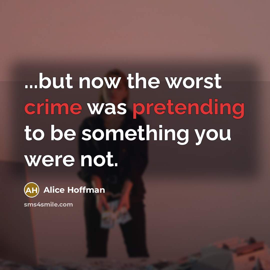 “...but now the worst crime was pretending to be something…” quote by Alice Hoffman