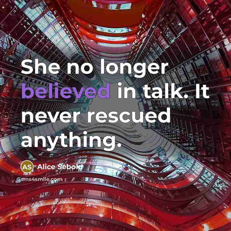 “She no longer believed in talk. It never rescued anything.” quote by Alice Sebold