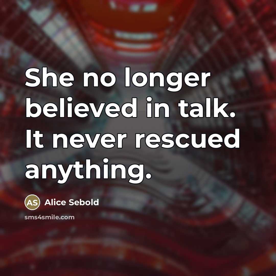 “She no longer believed in talk. It never rescued anything.…” quote by Alice Sebold