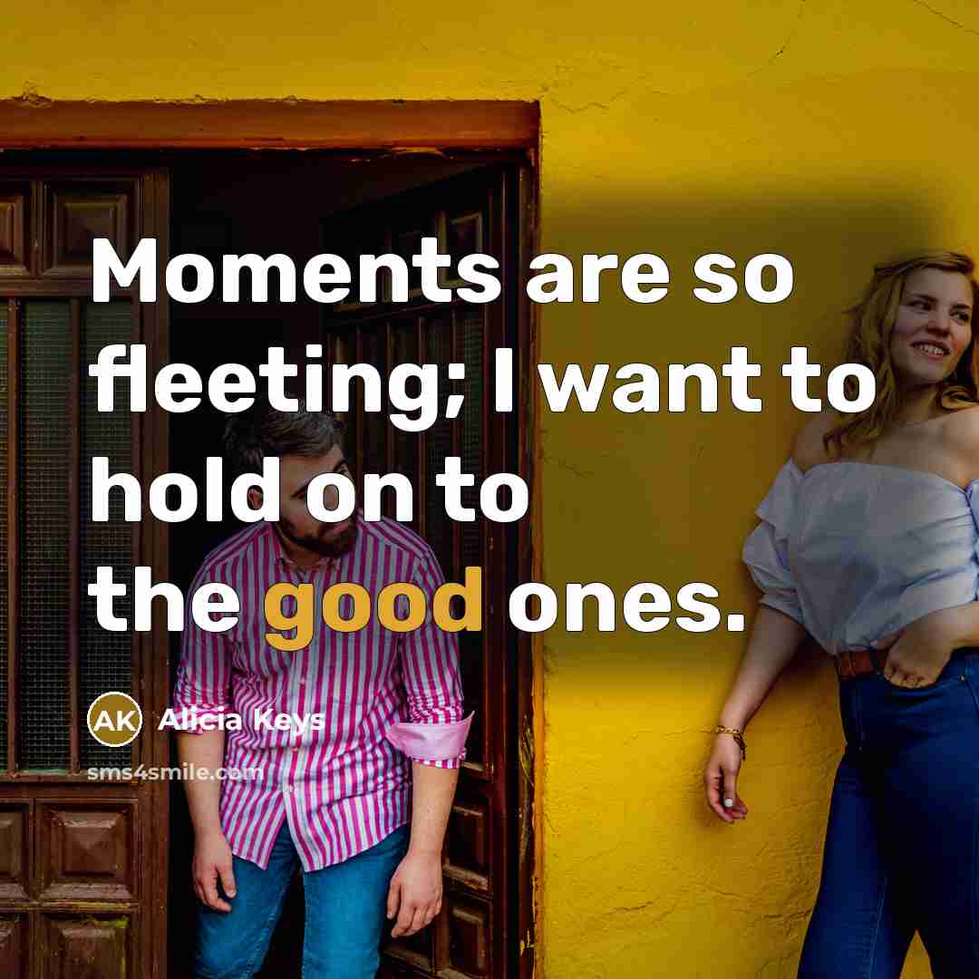 “Moments are so fleeting; I want to hold on to…” quote by Alicia Keys