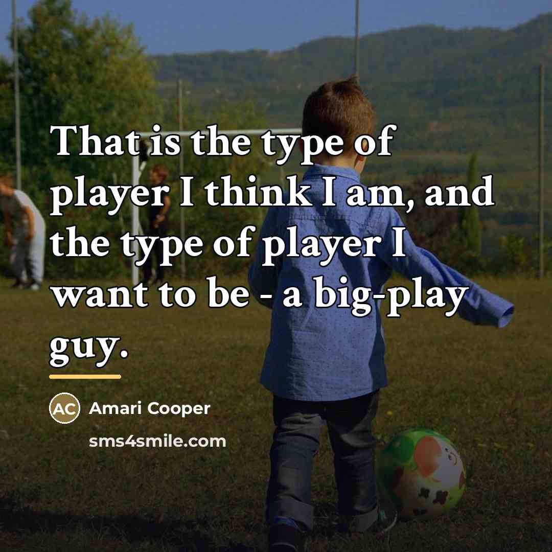 “That is the type of player I think I am,…” quote by Amari Cooper