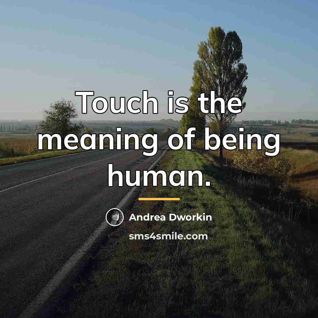 “Touch is the meaning of being human.…” quote by Andrea Dworkin