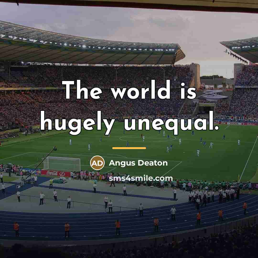 “The world is hugely unequal.…” quote by Angus Deaton