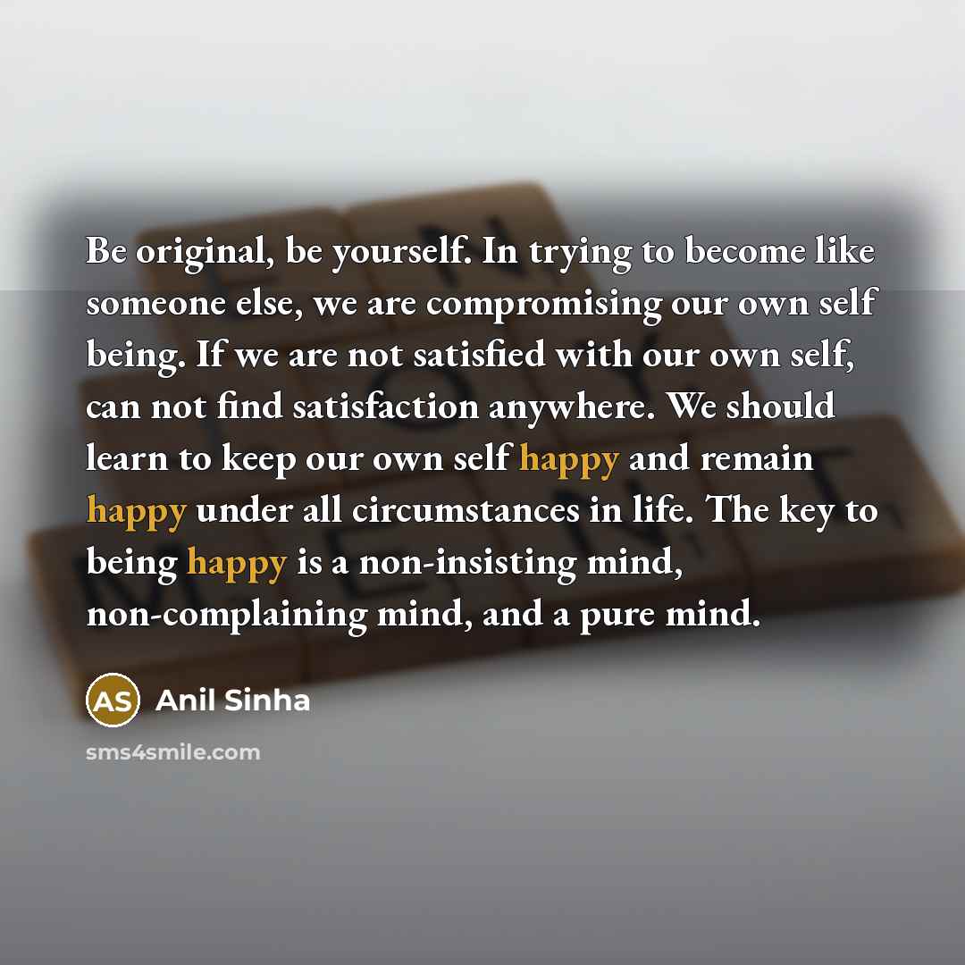 “Be original, be yourself. In trying to become like someone…” quote by Anil Sinha