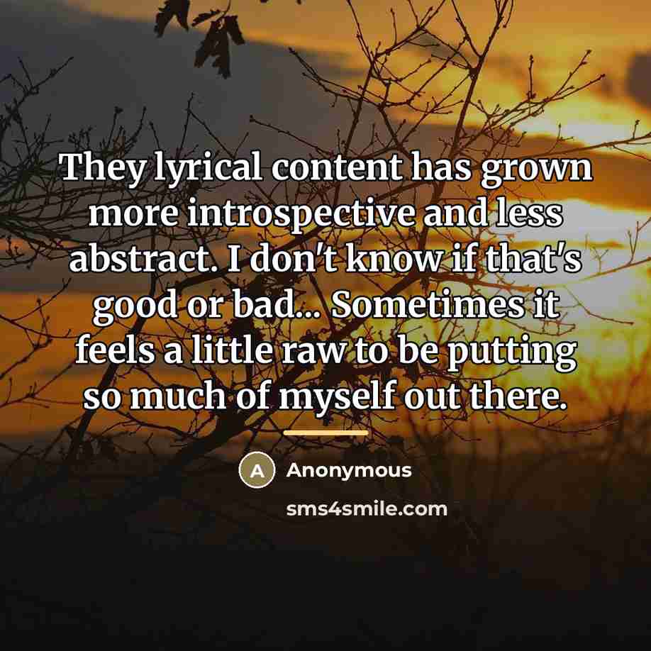 “They lyrical content has grown more introspective and less abstract.…” quote by Anonymous