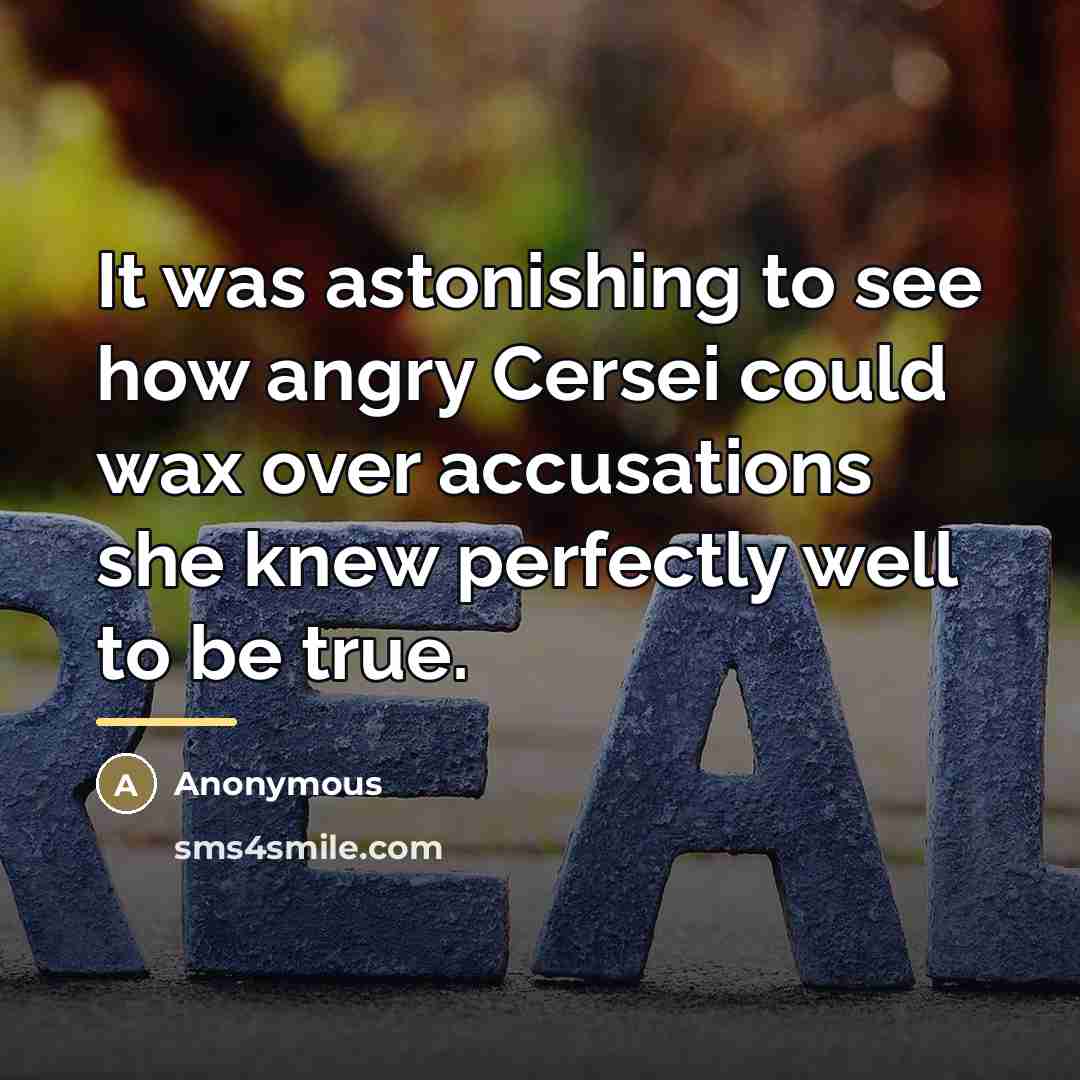 “It was astonishing to see how angry Cersei could wax…” quote by Anonymous
