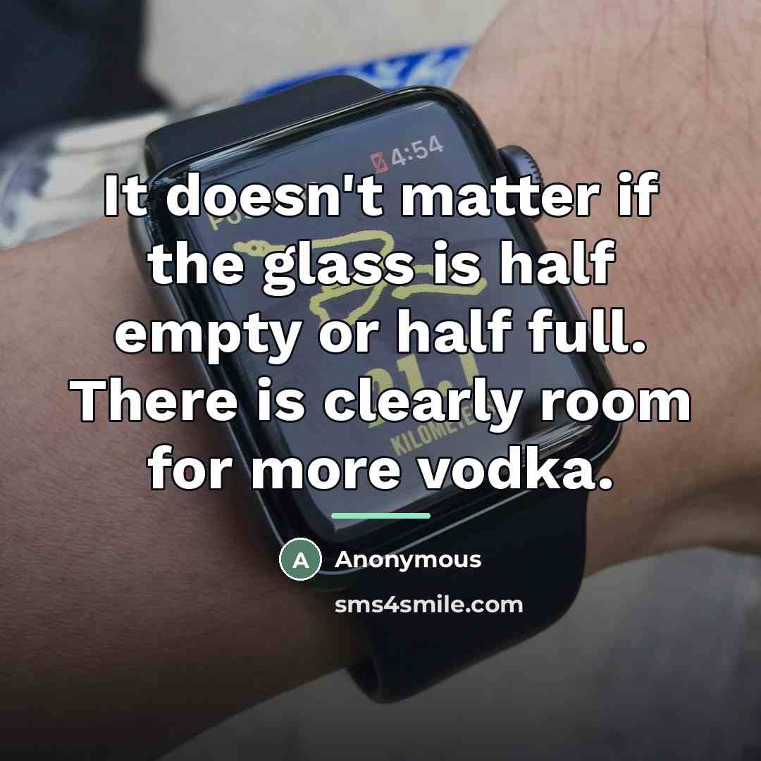“It doesn't matter if the glass is half empty or…” quote by Anonymous