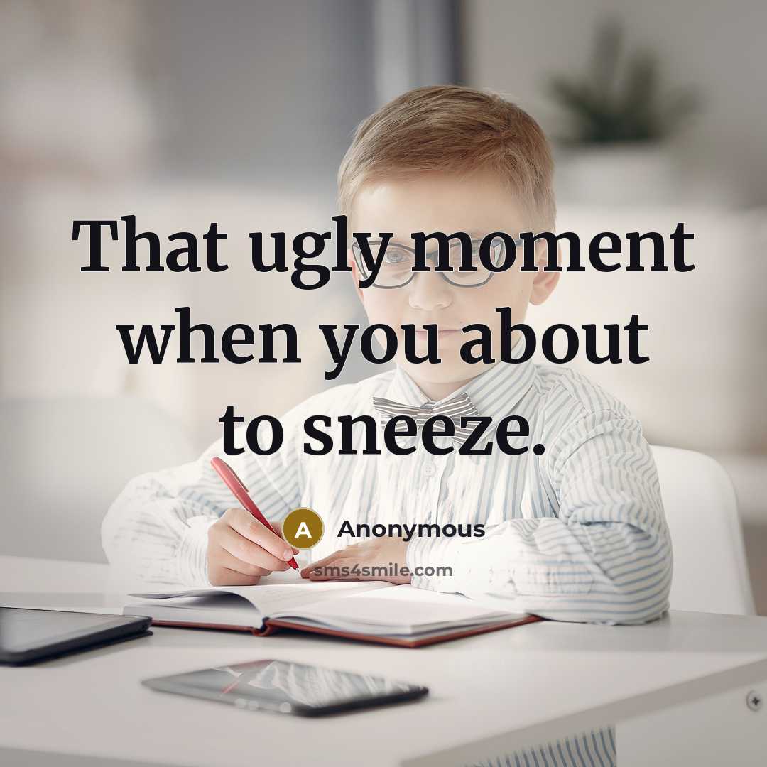 “That ugly moment when you about to sneeze.…” quote by Anonymous