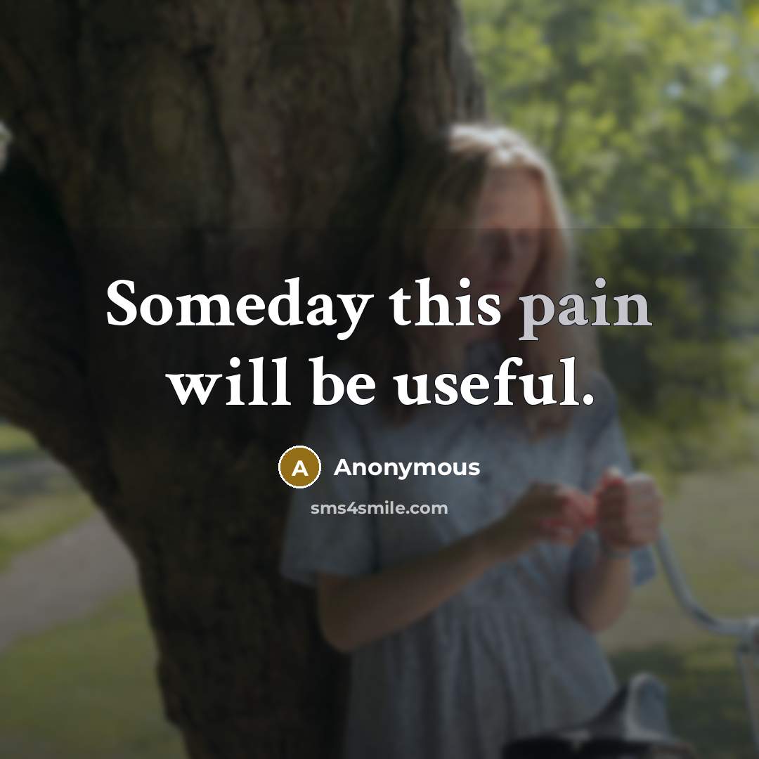 “Someday this pain will be useful.…” quote by Anonymous