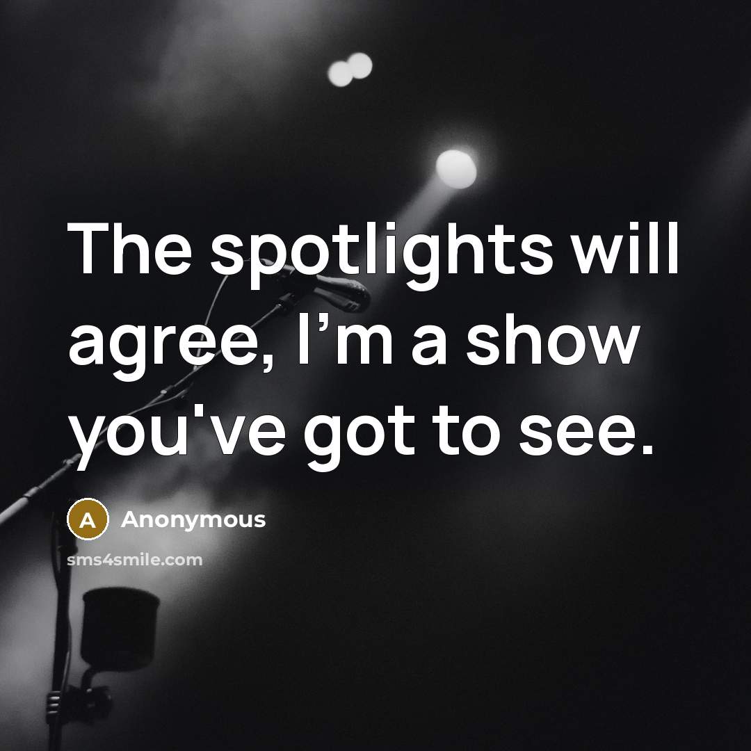 “The spotlights will agree, I'm a show you've got to…” quote by Anonymous