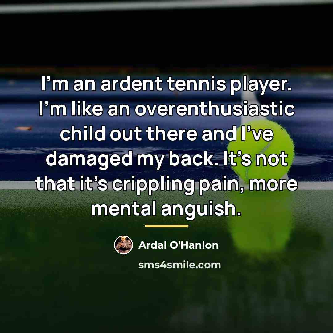 “I'm an ardent tennis player. I'm like an overenthusiastic child…” quote by Ardal O'Hanlon