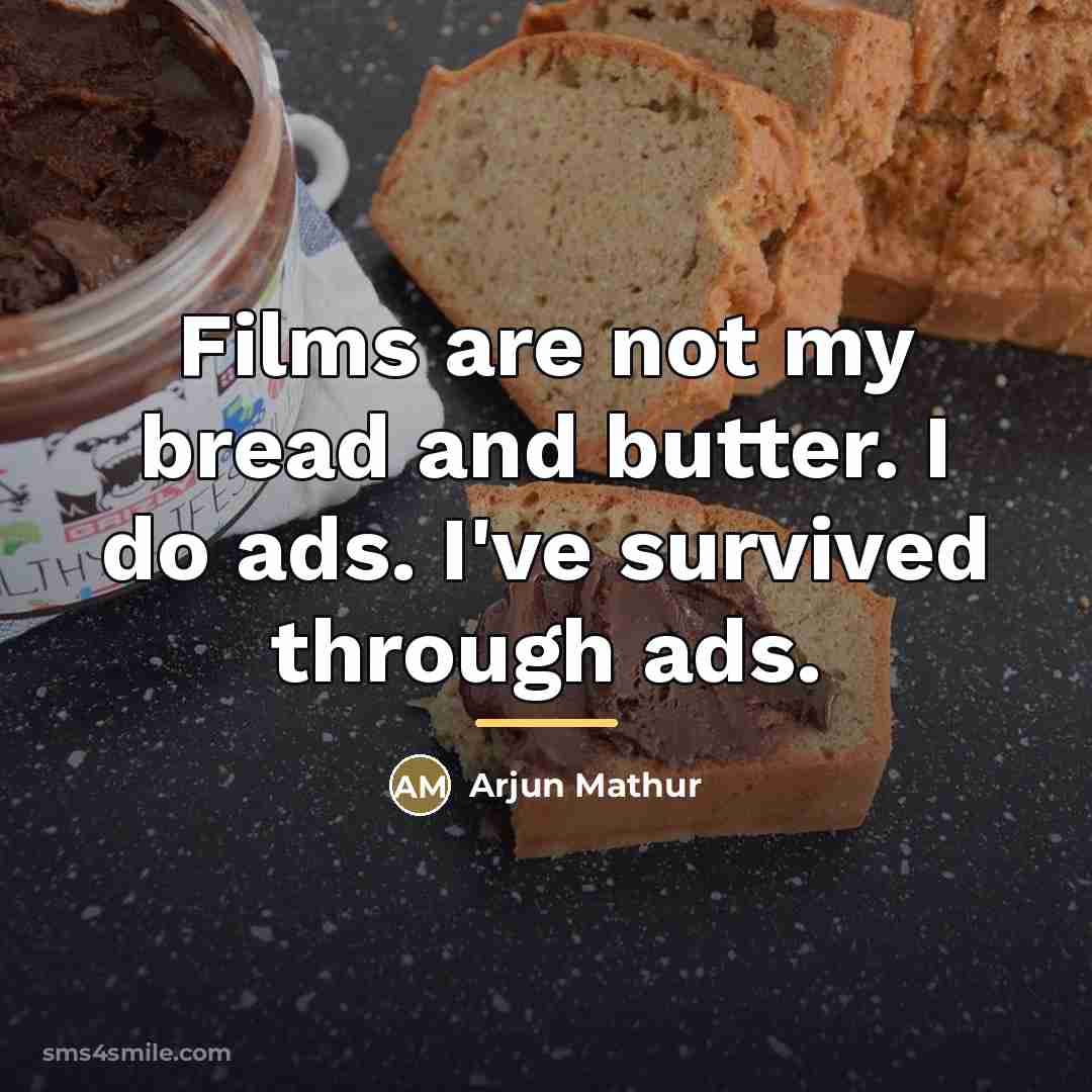 “Films are not my bread and butter. I do ads.…” quote by Arjun Mathur