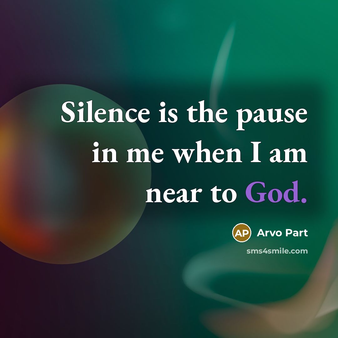 “Silence is the pause in me when I am near…” quote by Arvo Part