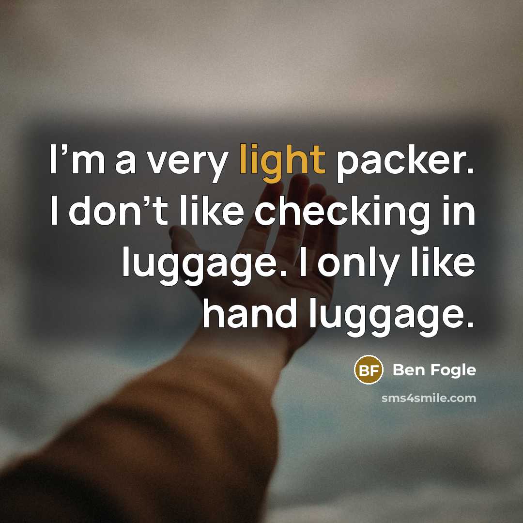 “I'm a very light packer. I don't like checking in…” quote by Ben Fogle