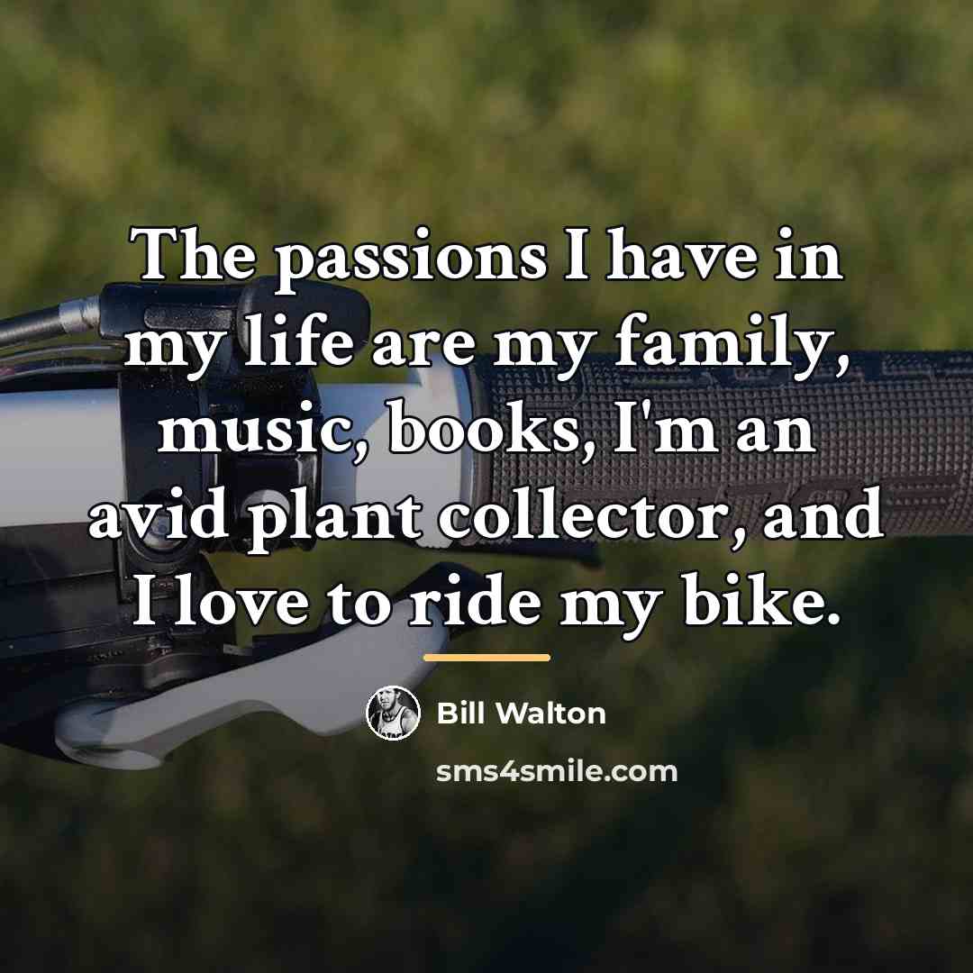 “The passions I have in my life are my family,…” quote by Bill Walton