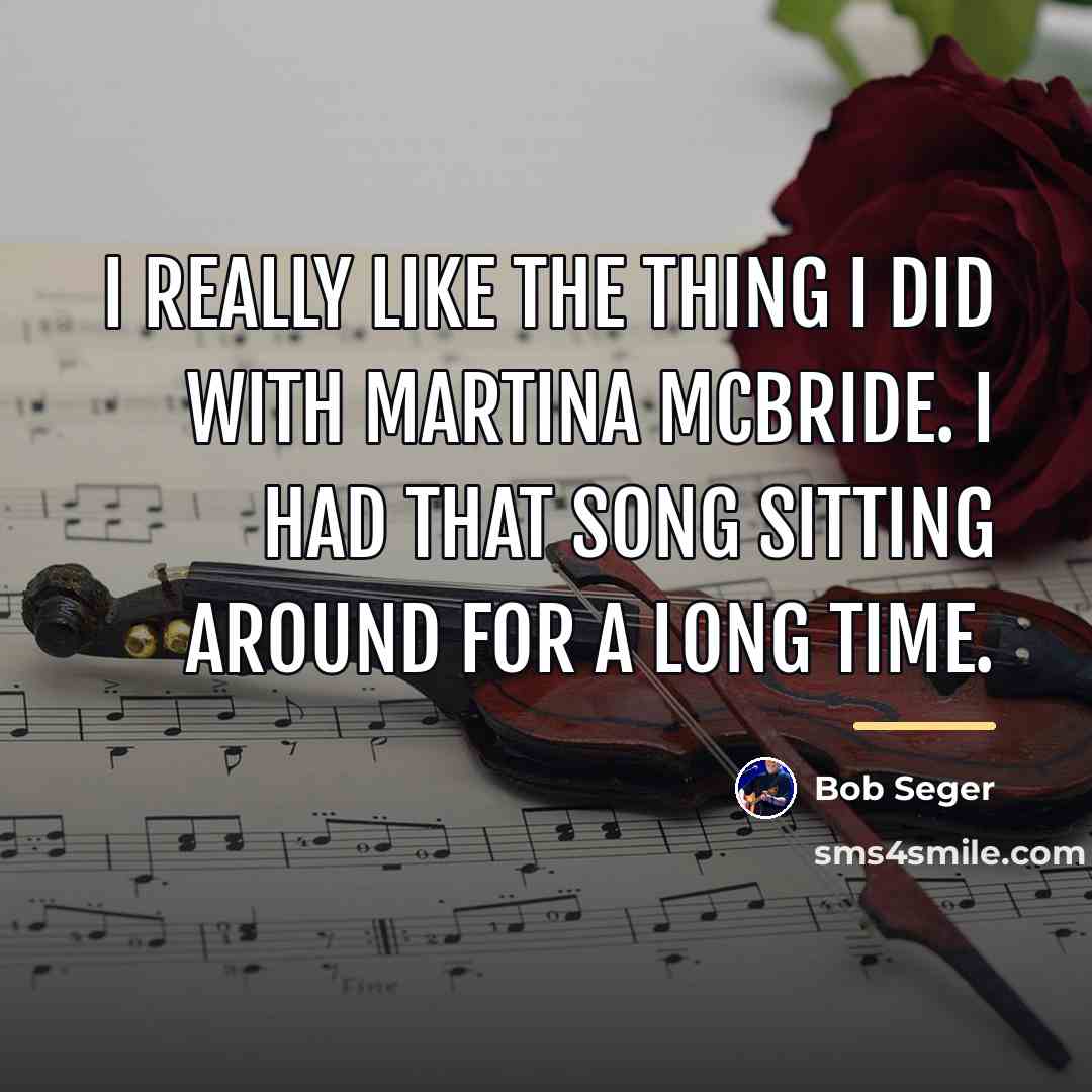 “I really like the thing I did with Martina McBride.…” quote by Bob Seger
