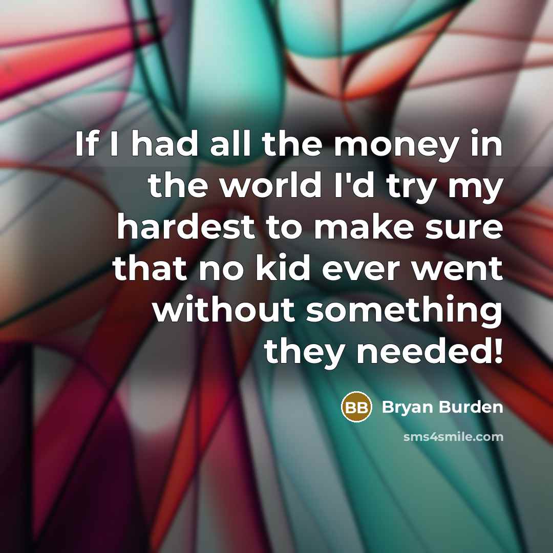 “If I had all the money in the world I'd…” quote by Bryan Burden