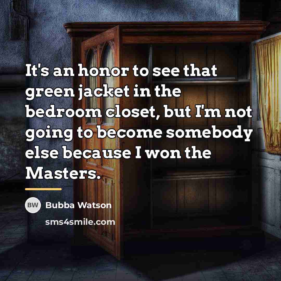 “It's an honor to see that green jacket in the…” quote by Bubba Watson