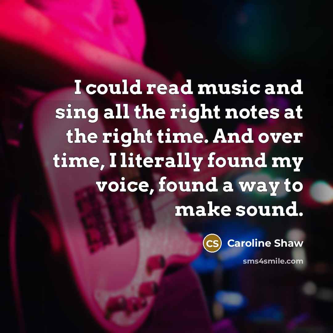 “I could read music and sing all the right notes…” quote by Caroline Shaw
