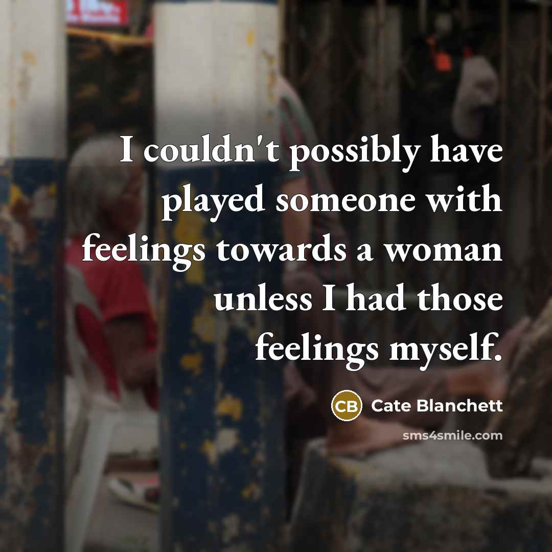 “I couldn't possibly have played someone with feelings towards a…” quote by Cate Blanchett