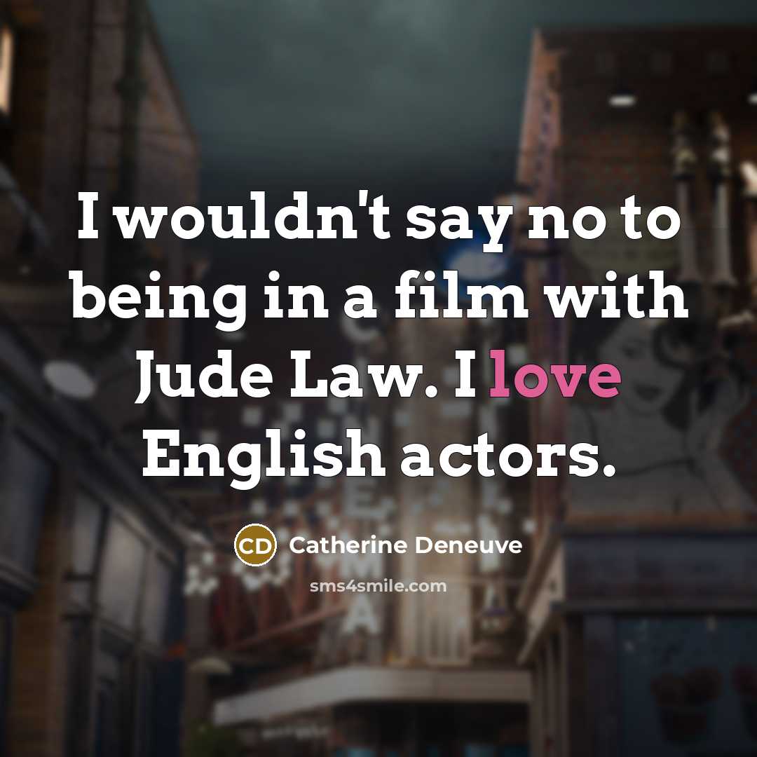 “I wouldn't say no to being in a film with Jude Law. I love English actors.” quote by Catherine Deneuve