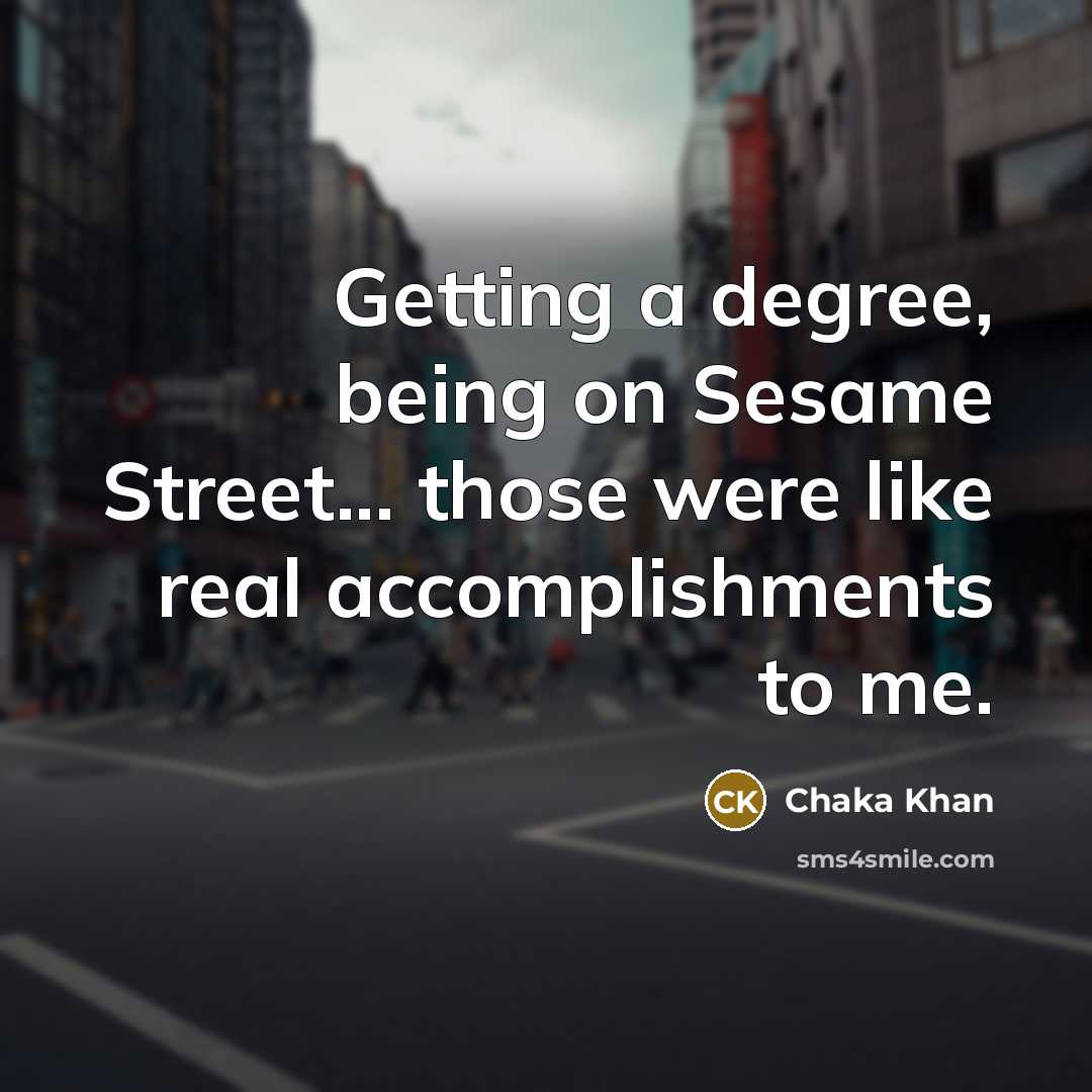 “Getting a degree, being on Sesame Street... those were like…” quote by Chaka Khan