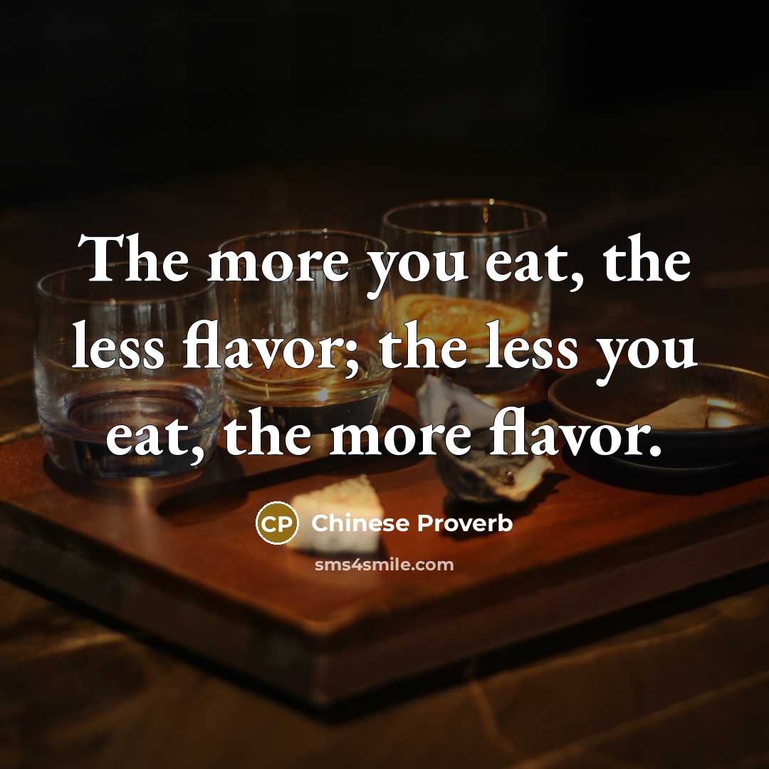 “The more you eat, the less flavor; the less you…” quote by Chinese Proverb