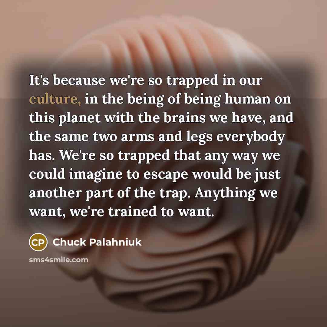 “It's because we're so trapped in our culture, in the…” quote by Chuck Palahniuk