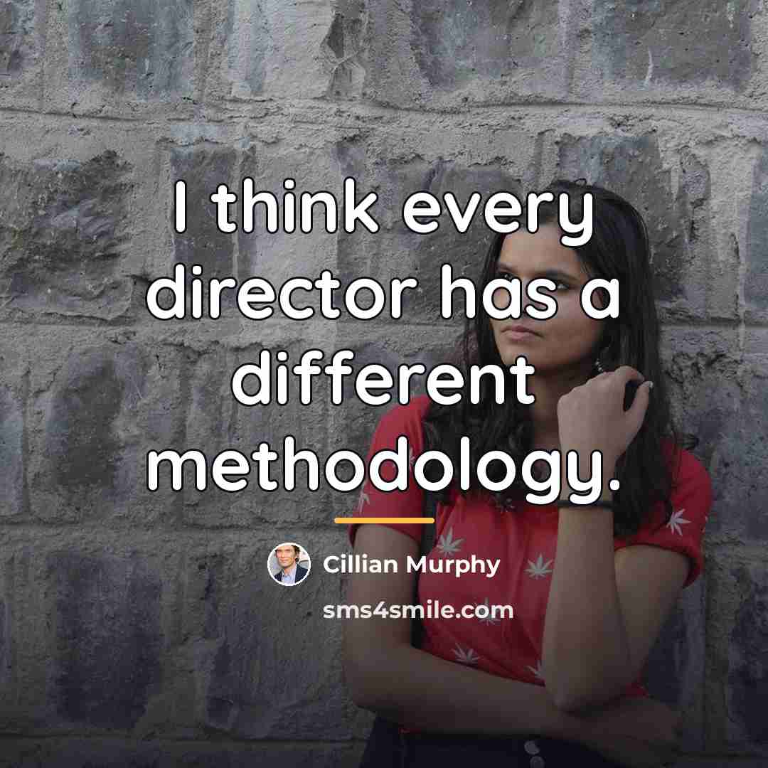 “I think every director has a different methodology.…” quote by Cillian Murphy