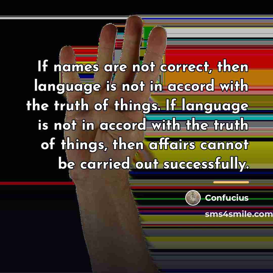 “If names are not correct, then language is not in…” quote by Confucius