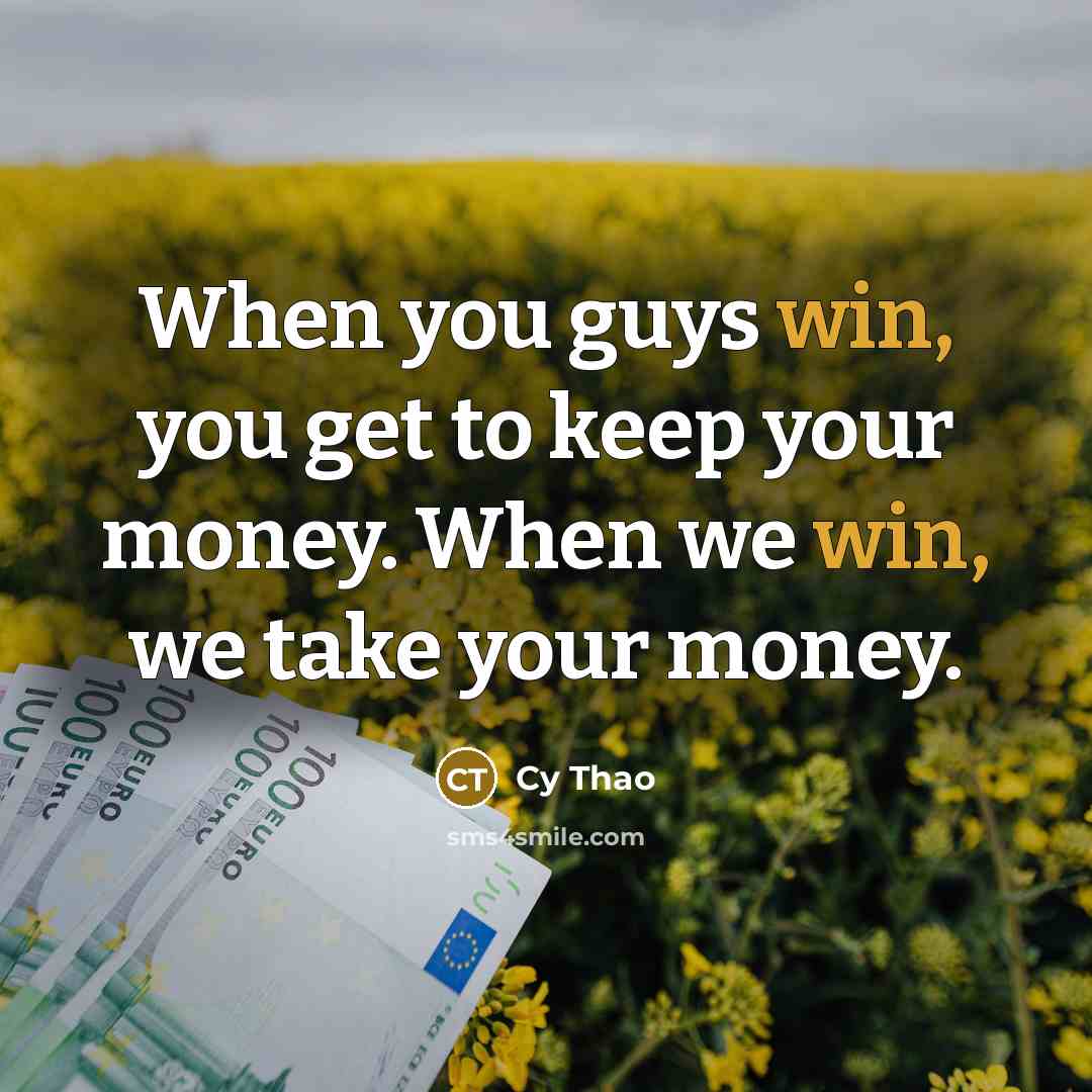 “When you guys win, you get to keep your money. When we win, we take your money.” quote by Cy Thao