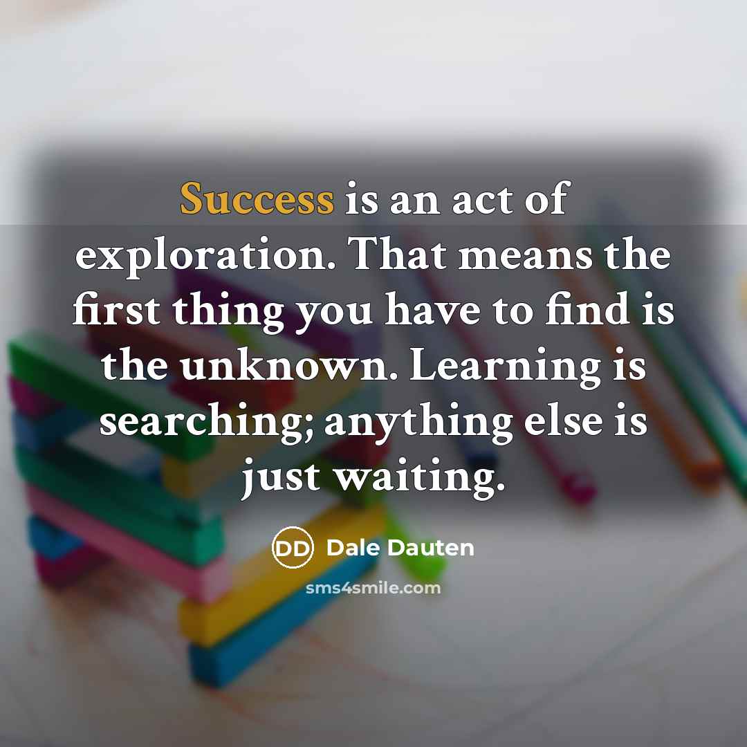 “Success is an act of exploration. That means the first…” quote by Dale Dauten