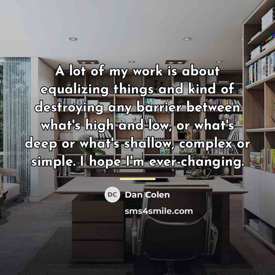 “A lot of my work is about equalizing things and…” quote by Dan Colen