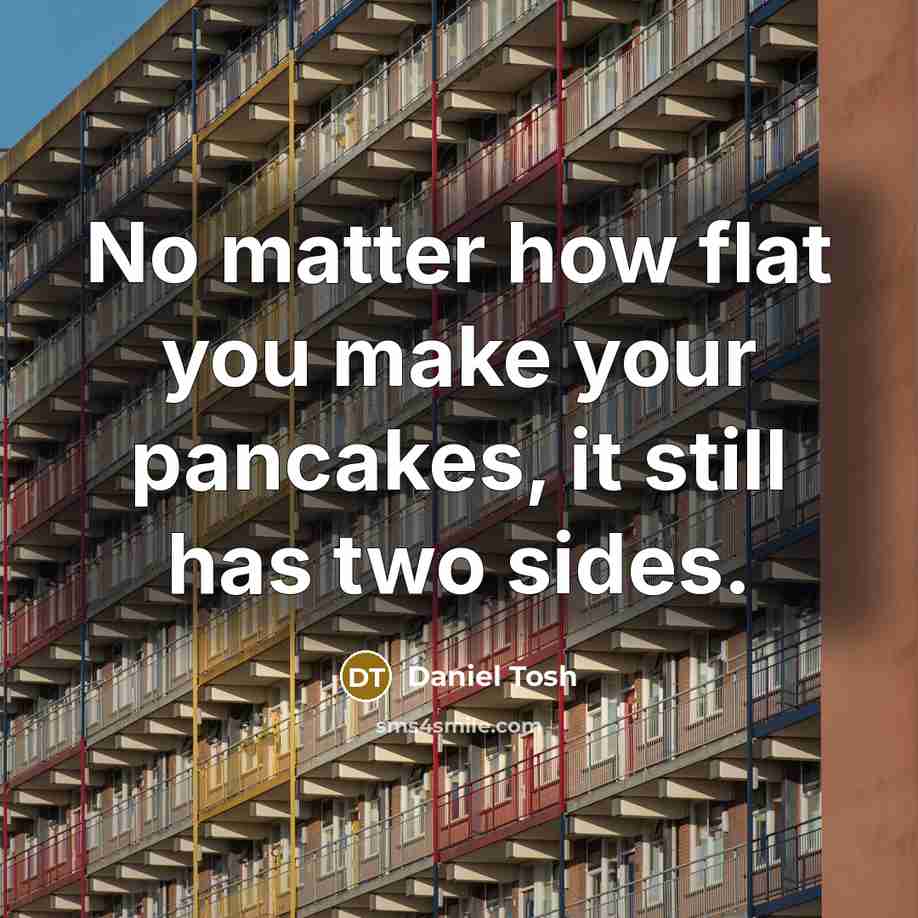 “No matter how flat you make your pancakes, it still…” quote by Daniel Tosh