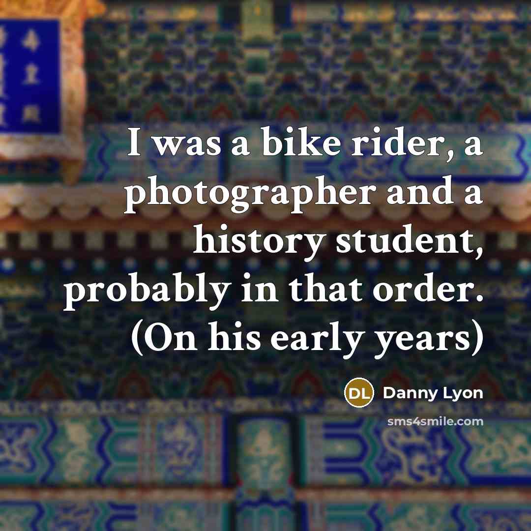 “I was a bike rider, a photographer and a history…” quote by Danny Lyon