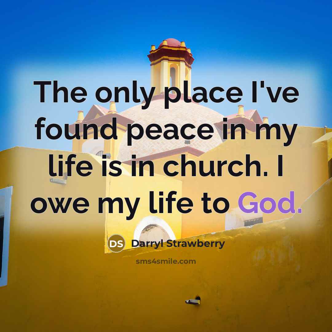 “The only place I've found peace in my life is…” quote by Darryl Strawberry