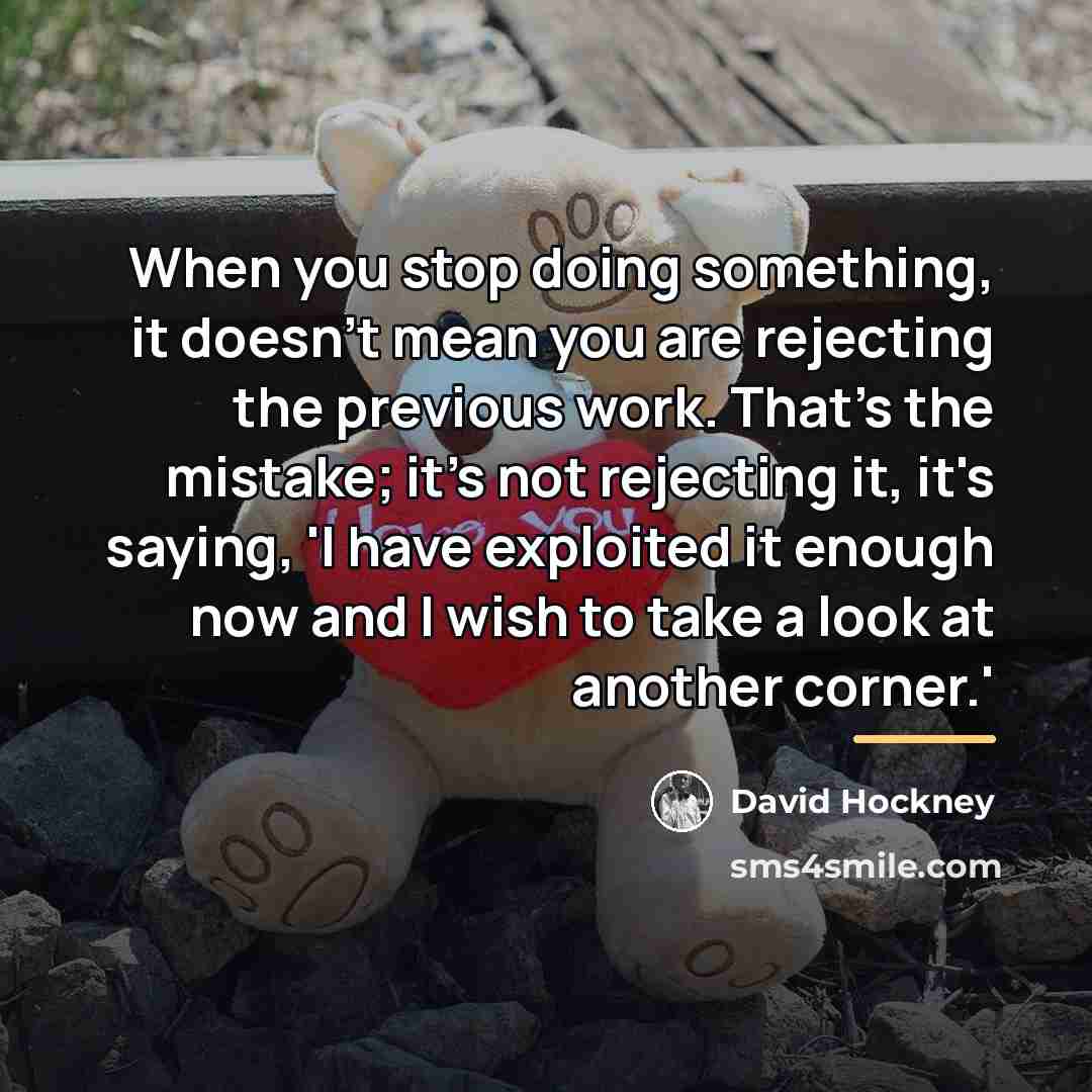 “When you stop doing something, it doesn't mean you are…” quote by David Hockney