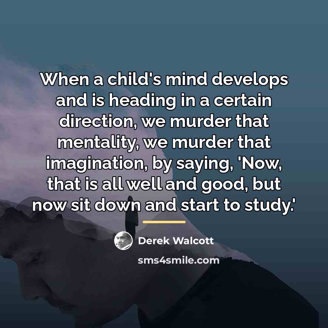 “When a child's mind develops and is heading in a…” quote by Derek Walcott