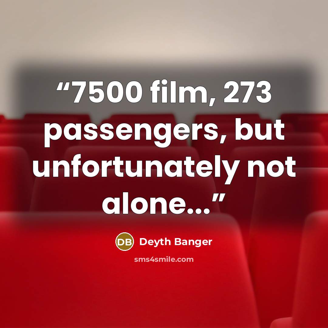 “7500 film, 273 passengers, but unfortunately not alone...” quote by Deyth Banger