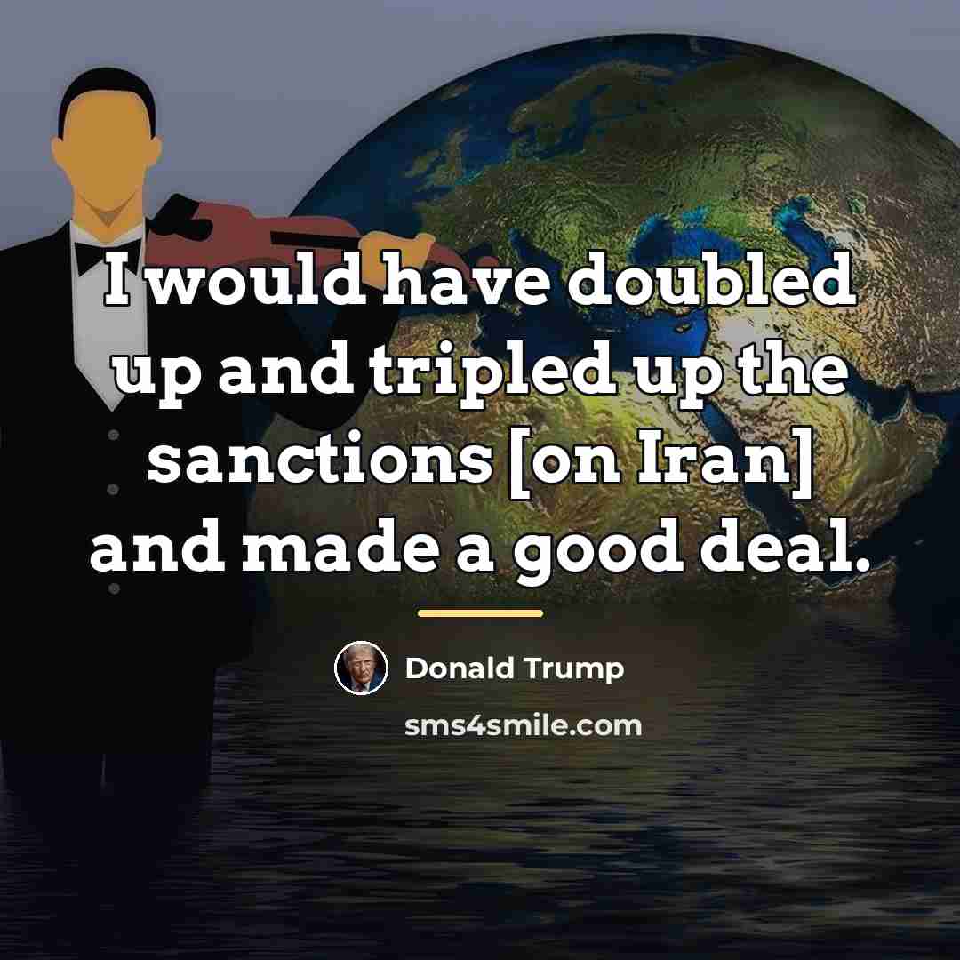 “I would have doubled up and tripled up the sanctions…” quote by Donald Trump