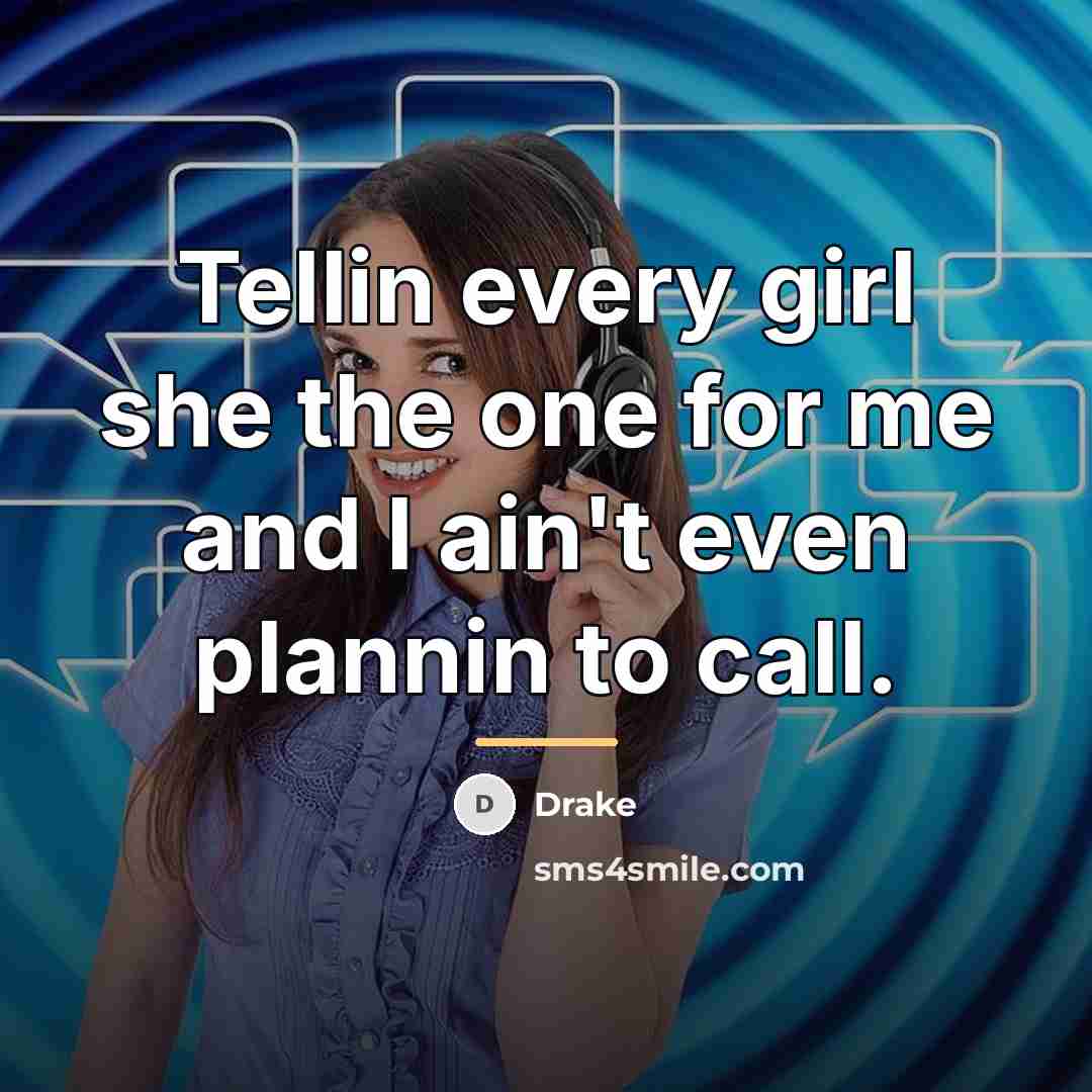 “Tellin every girl she the one for me and I…” quote by Drake