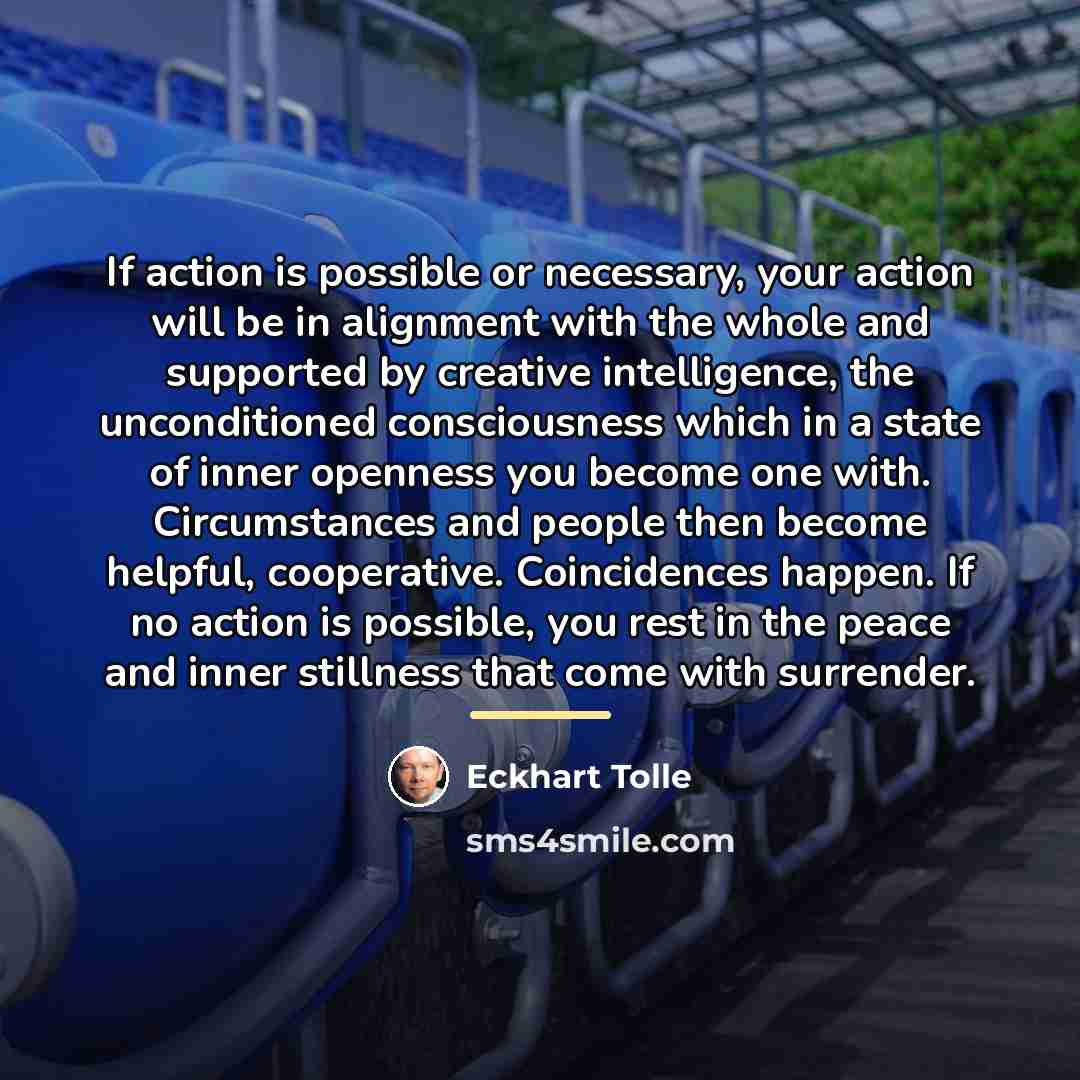 “If action is possible or necessary, your action will be…” quote by Eckhart Tolle