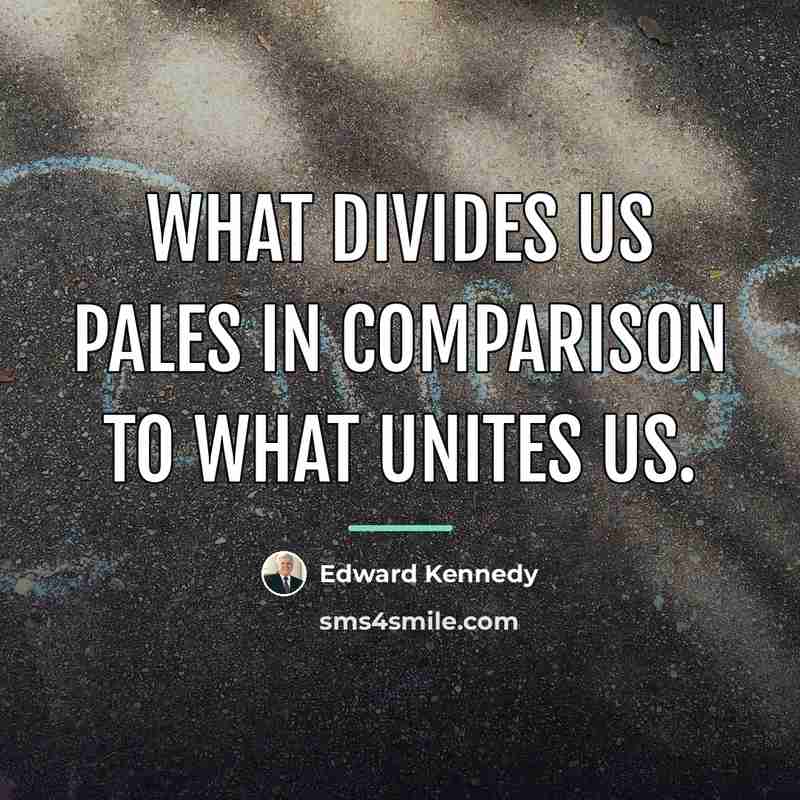 “What divides us pales in comparison to what unites us.…” quote by Edward Kennedy