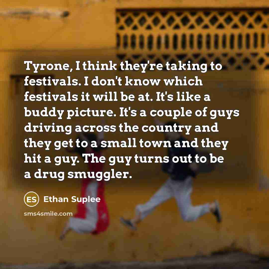 “Tyrone, I think they're taking to festivals. I don't know…” quote by Ethan Suplee